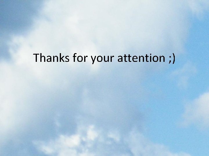 Thanks for your attention ; ) Thanks for your attention ; )