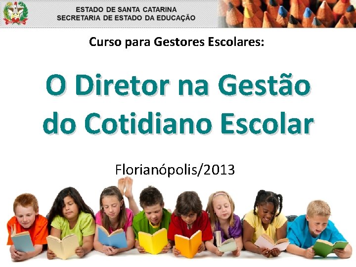 Curso para Gestores Escolares: O Diretor na Gestão do Cotidiano Escolar Florianópolis/2013 