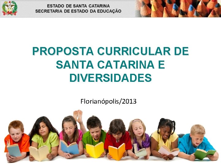 PROPOSTA CURRICULAR DE SANTA CATARINA E DIVERSIDADES Florianópolis/2013 