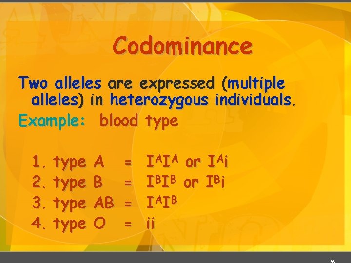 Codominance Two alleles are expressed (multiple alleles) in heterozygous individuals. Example: blood type 1.