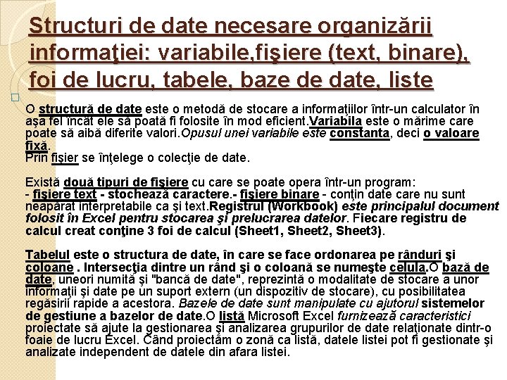 � Structuri de date necesare organizării informaţiei: variabile, fişiere (text, binare), foi de lucru, � Structuri de date necesare organizării informaţiei: variabile, fişiere (text, binare), foi de lucru,
