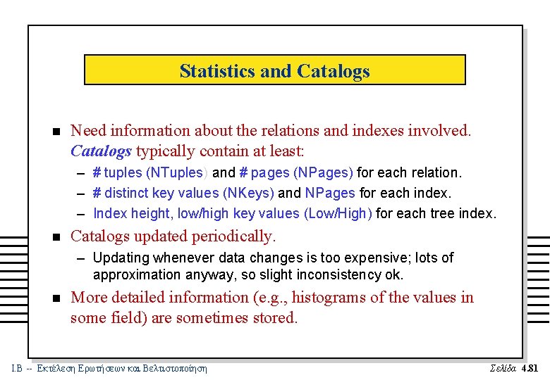 Statistics and Catalogs n Need information about the relations and indexes involved. Catalogs typically