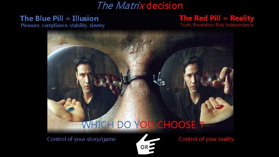 The Matrix decision The Red Pill = Reality The Blue Pill = Illusion Pleasure,