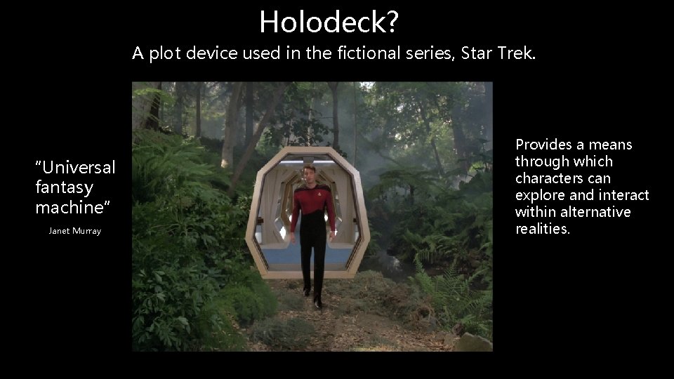 Holodeck? A plot device used in the fictional series, Star Trek. “Universal fantasy machine”