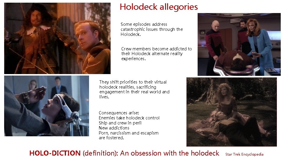 Holodeck allegories Some episodes address catastrophic issues through the Holodeck. Crew members become addicted