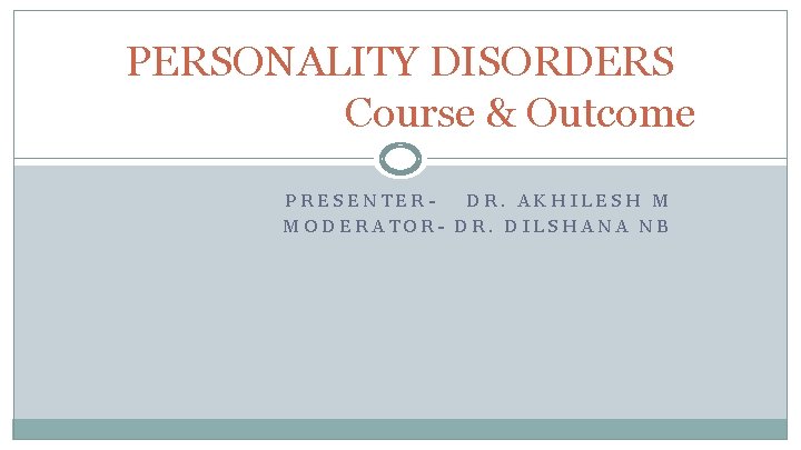 PERSONALITY DISORDERS Course & Outcome PRESENTERDR. AKHILESH M MODERATOR- DR. DILSHANA NB 