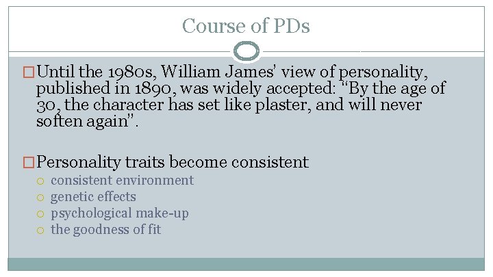Course of PDs �Until the 1980 s, William James’ view of personality, published in