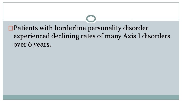 �Patients with borderline personality disorder experienced declining rates of many Axis I disorders over