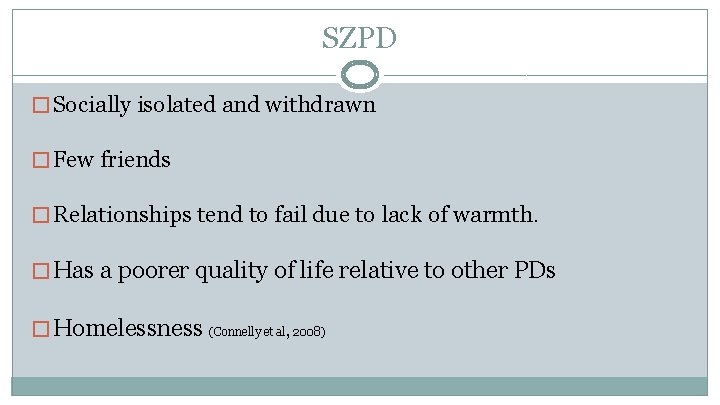 SZPD � Socially isolated and withdrawn � Few friends � Relationships tend to fail