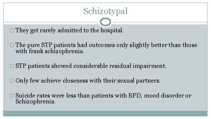 Schizotypal � They get rarely admitted to the hospital. � The pure STP patients