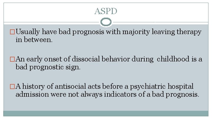 ASPD �Usually have bad prognosis with majority leaving therapy in between. �An early onset