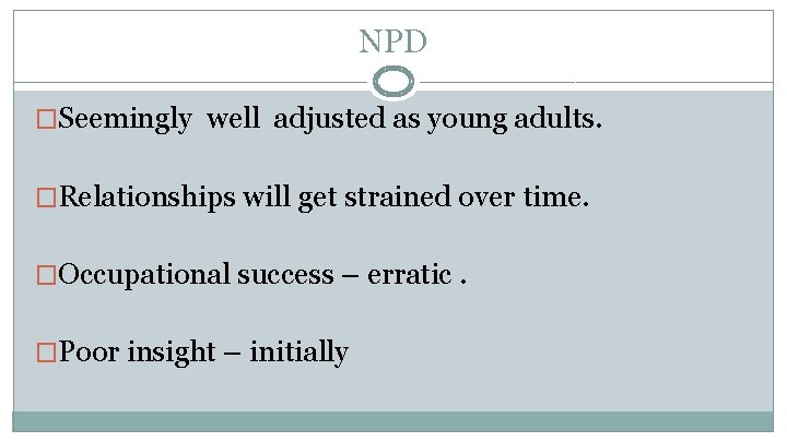 NPD �Seemingly well adjusted as young adults. �Relationships will get strained over time. �Occupational