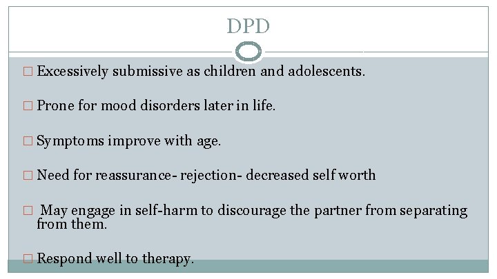 DPD � Excessively submissive as children and adolescents. � Prone for mood disorders later