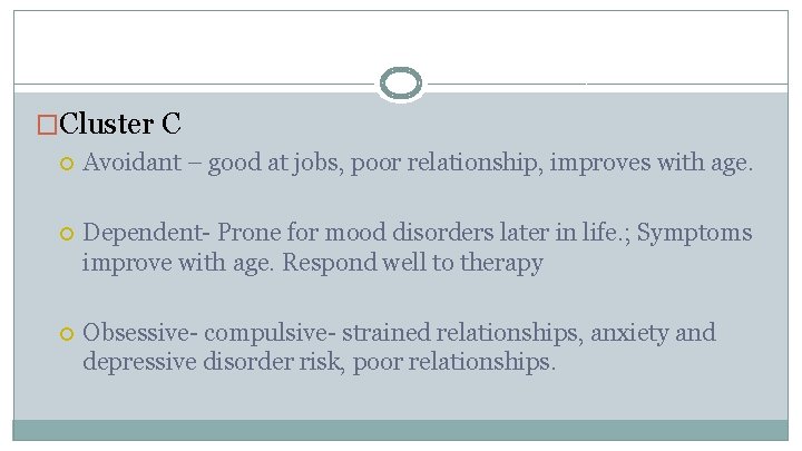 �Cluster C Avoidant – good at jobs, poor relationship, improves with age. Dependent- Prone