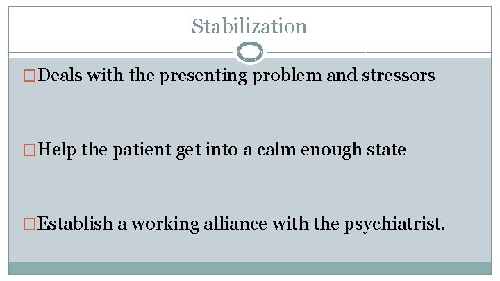 Stabilization �Deals with the presenting problem and stressors �Help the patient get into a