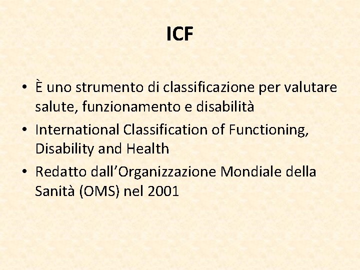 ICF • È uno strumento di classificazione per valutare salute, funzionamento e disabilità •