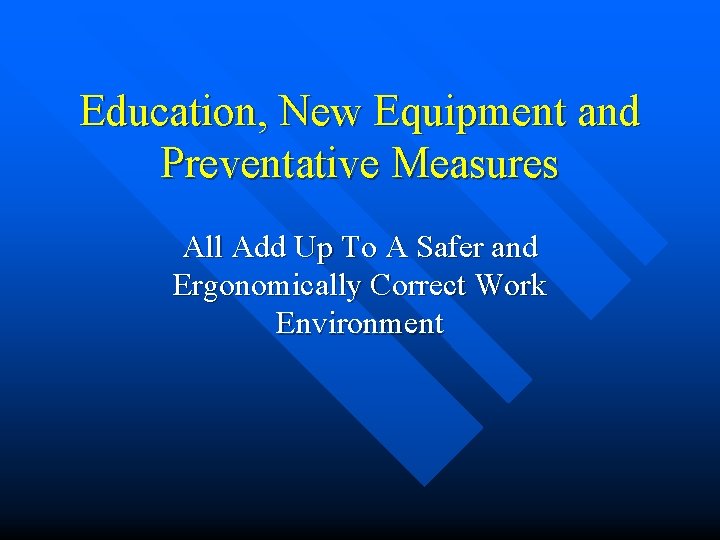 Education, New Equipment and Preventative Measures All Add Up To A Safer and Ergonomically Education, New Equipment and Preventative Measures All Add Up To A Safer and Ergonomically