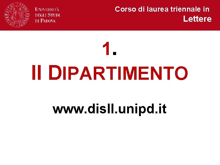 Corso di laurea triennale in Lettere 1. Il DIPARTIMENTO www. disll. unipd. it 