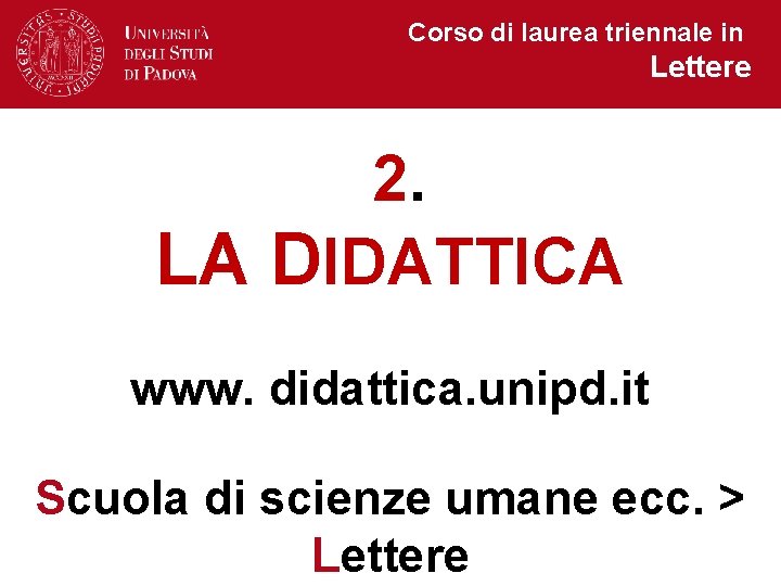 Corso di laurea triennale in Lettere 2. LA DIDATTICA www. didattica. unipd. it Scuola