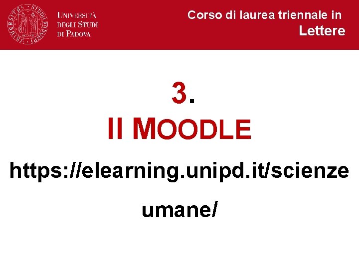 Corso di laurea triennale in Lettere 3. Il MOODLE https: //elearning. unipd. it/scienze umane/
