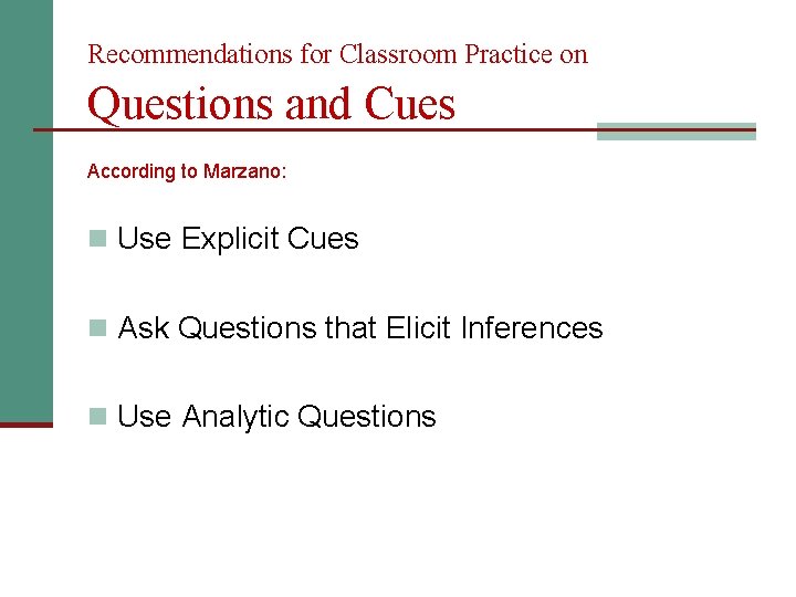 Recommendations for Classroom Practice on Questions and Cues According to Marzano: n Use Explicit