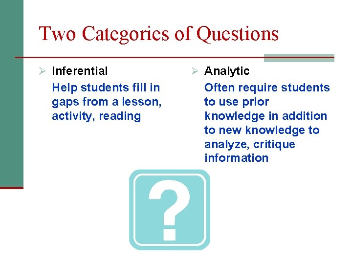 Two Categories of Questions Ø Inferential Help students fill in gaps from a lesson,