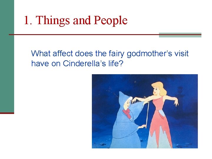 1. Things and People What affect does the fairy godmother’s visit have on Cinderella’s