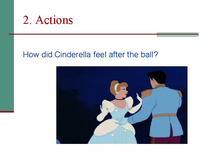 2. Actions How did Cinderella feel after the ball? 