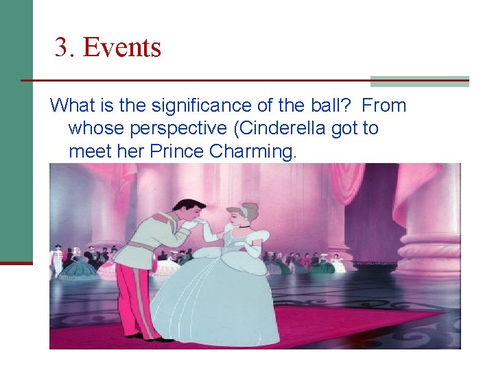 3. Events What is the significance of the ball? From whose perspective (Cinderella got