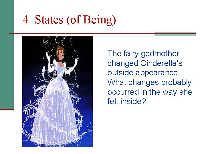 4. States (of Being) The fairy godmother changed Cinderella’s outside appearance. What changes probably