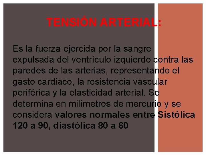 TENSIÓN ARTERIAL: Es la fuerza ejercida por la sangre expulsada del ventrículo izquierdo contra