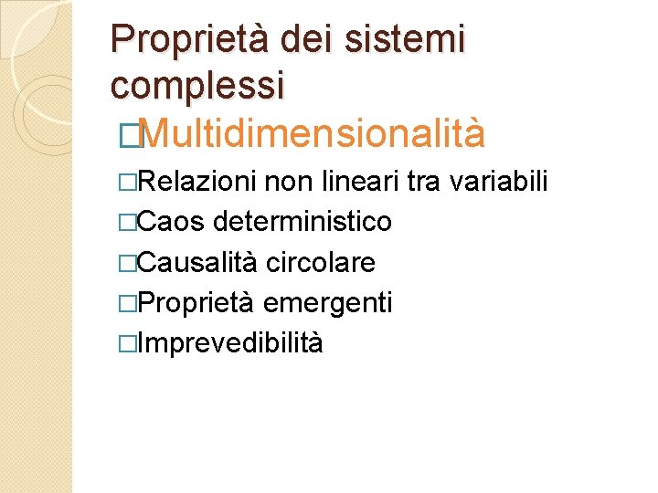 Proprietà dei sistemi complessi �Multidimensionalità �Relazioni non lineari tra variabili �Caos deterministico �Causalità circolare