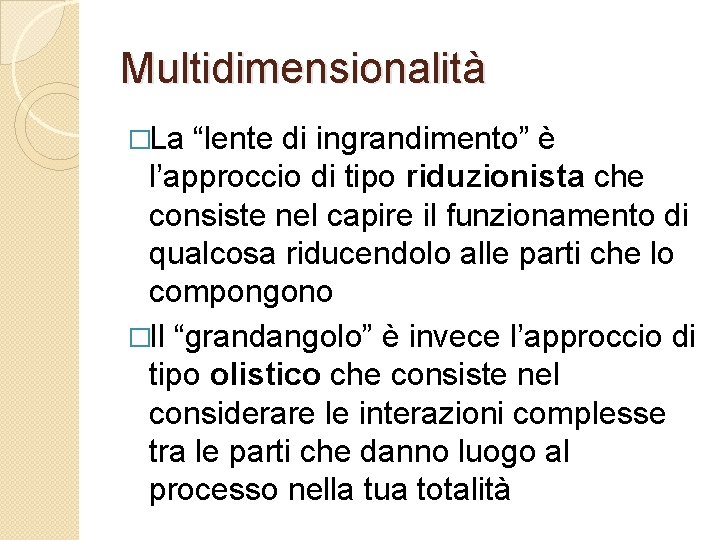 Multidimensionalità �La “lente di ingrandimento” è l’approccio di tipo riduzionista che consiste nel capire