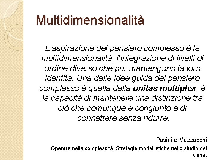 Multidimensionalità L’aspirazione del pensiero complesso è la multidimensionalità, l’integrazione di livelli di ordine diverso