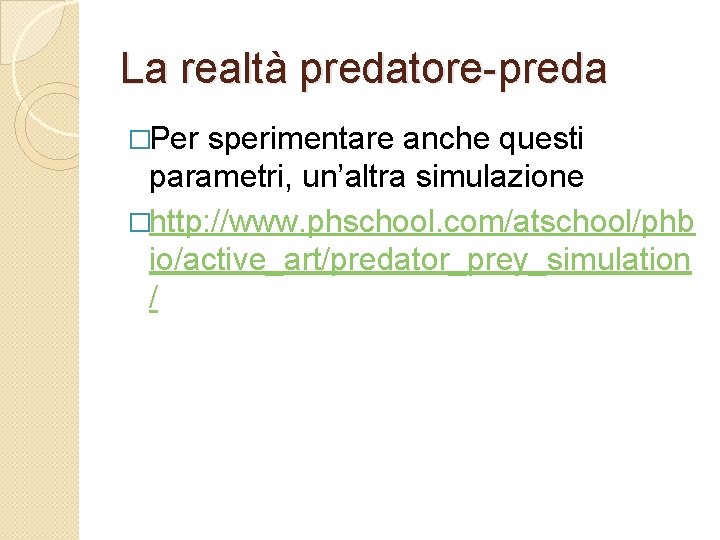 La realtà predatore-preda �Per sperimentare anche questi parametri, un’altra simulazione �http: //www. phschool. com/atschool/phb