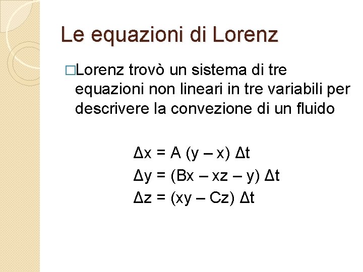 Le equazioni di Lorenz �Lorenz trovò un sistema di tre equazioni non lineari in