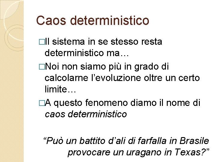 Caos deterministico �Il sistema in se stesso resta deterministico ma… �Noi non siamo più