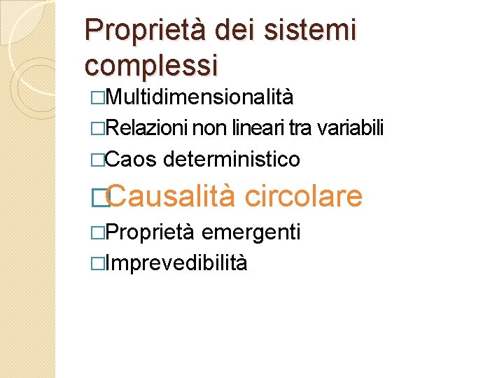 Proprietà dei sistemi complessi �Multidimensionalità �Relazioni non lineari tra variabili �Caos deterministico �Causalità �Proprietà