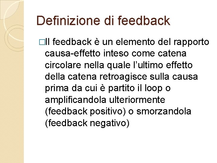 Definizione di feedback �Il feedback è un elemento del rapporto causa-effetto inteso come catena