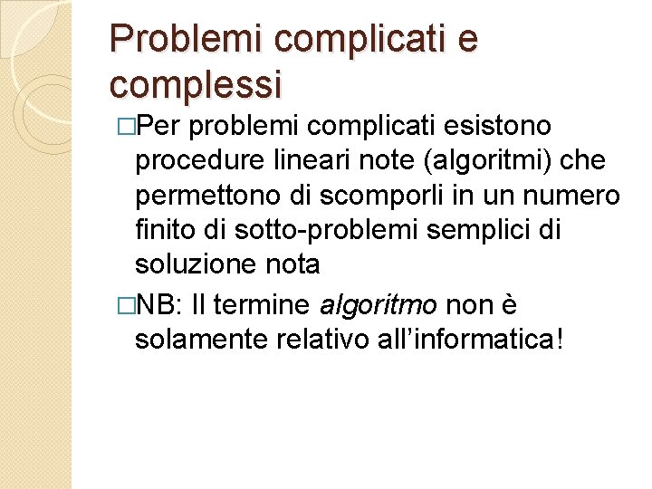 Problemi complicati e complessi �Per problemi complicati esistono procedure lineari note (algoritmi) che permettono
