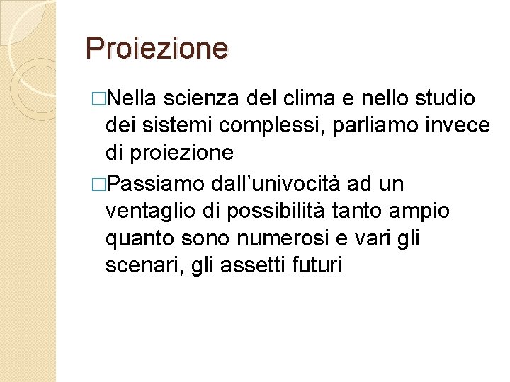 Proiezione �Nella scienza del clima e nello studio dei sistemi complessi, parliamo invece di