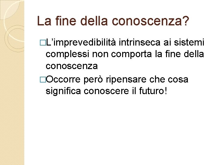 La fine della conoscenza? �L’imprevedibilità intrinseca ai sistemi complessi non comporta la fine della