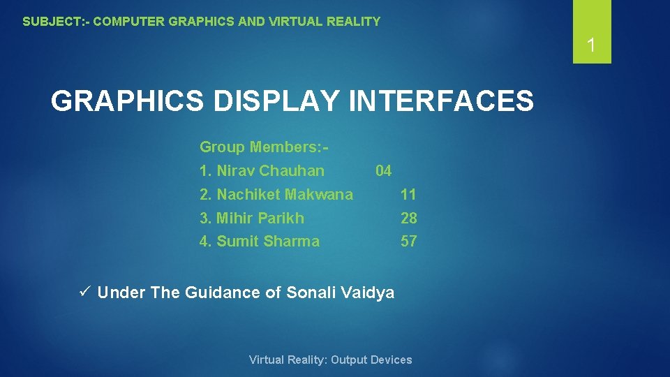 SUBJECT: - COMPUTER GRAPHICS AND VIRTUAL REALITY 1 GRAPHICS DISPLAY INTERFACES Group Members: 1.