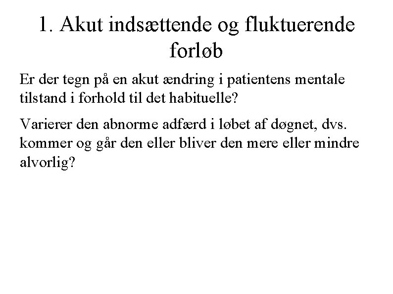 1. Akut indsættende og fluktuerende forløb Er der tegn på en akut ændring i