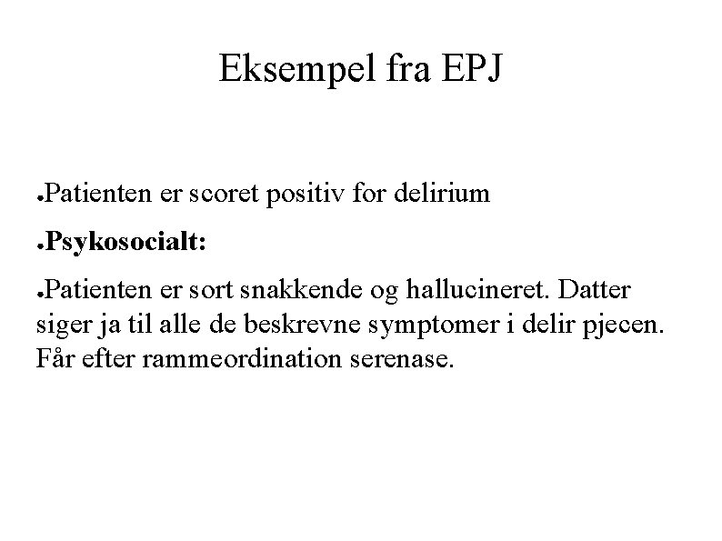 Eksempel fra EPJ ● Patienten er scoret positiv for delirium ● Psykosocialt: Patienten er