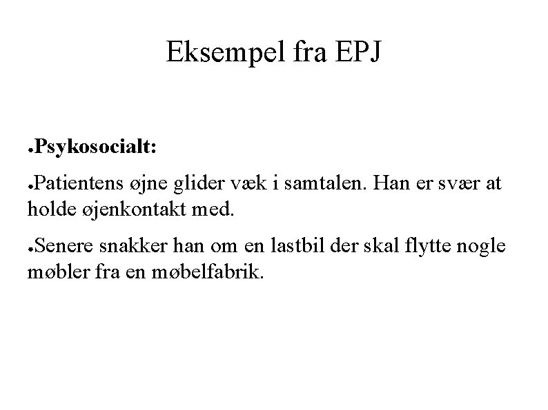 Eksempel fra EPJ ● Psykosocialt: Patientens øjne glider væk i samtalen. Han er svær