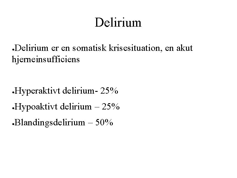 Delirium er en somatisk krisesituation, en akut hjerneinsufficiens ● ● Hyperaktivt delirium- 25% ●