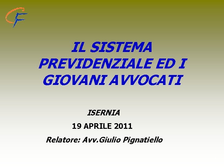 IL SISTEMA PREVIDENZIALE ED I GIOVANI AVVOCATI ISERNIA 19 APRILE 2011 Relatore: Avv. Giulio