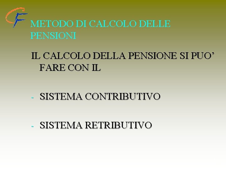 METODO DI CALCOLO DELLE PENSIONI IL CALCOLO DELLA PENSIONE SI PUO’ FARE CON IL