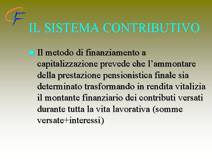 IL SISTEMA CONTRIBUTIVO n Il metodo di finanziamento a capitalizzazione prevede che l’ammontare della